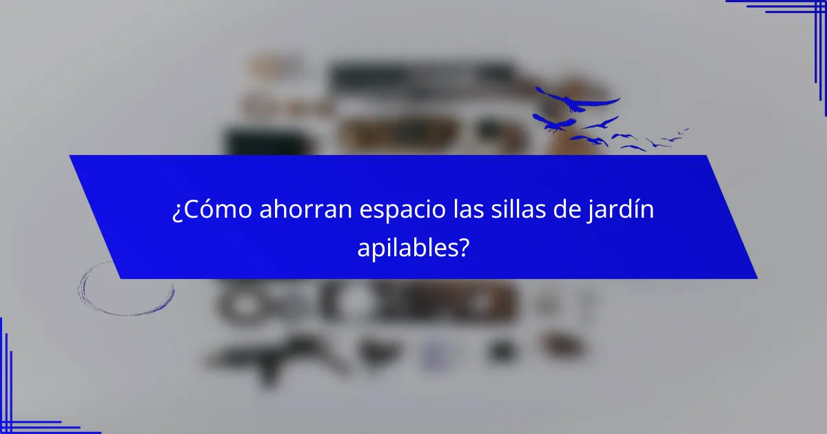 ¿Cómo ahorran espacio las sillas de jardín apilables?