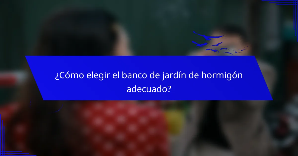 ¿Cómo elegir el banco de jardín de hormigón adecuado?