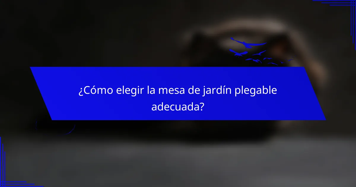¿Cómo elegir la mesa de jardín plegable adecuada?