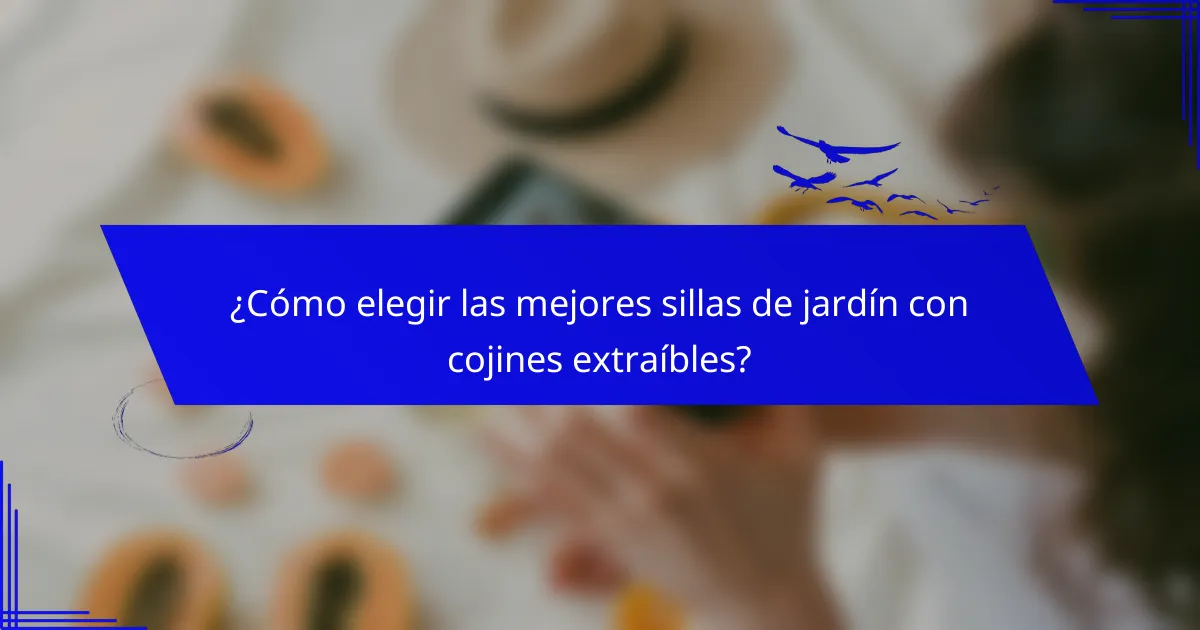 ¿Cómo elegir las mejores sillas de jardín con cojines extraíbles?