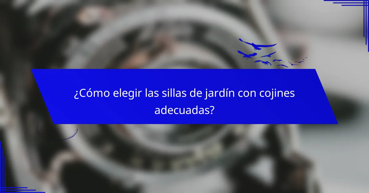 ¿Cómo elegir las sillas de jardín con cojines adecuadas?