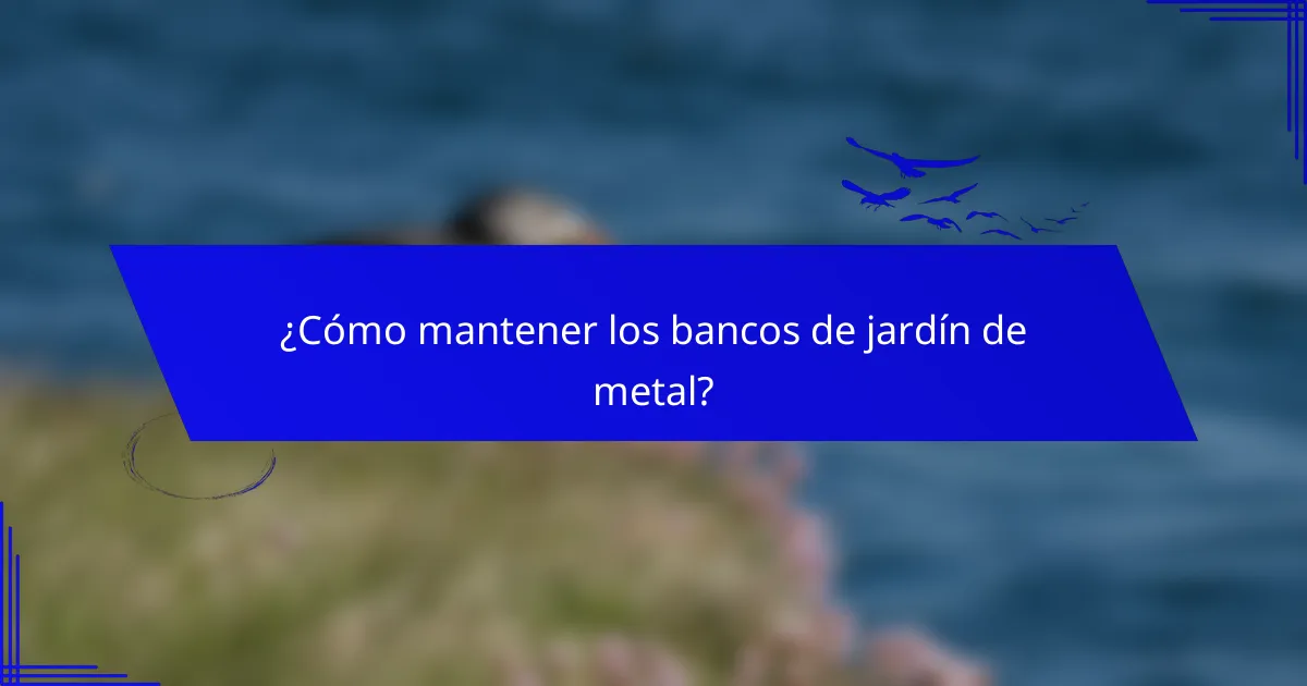 ¿Cómo mantener los bancos de jardín de metal?