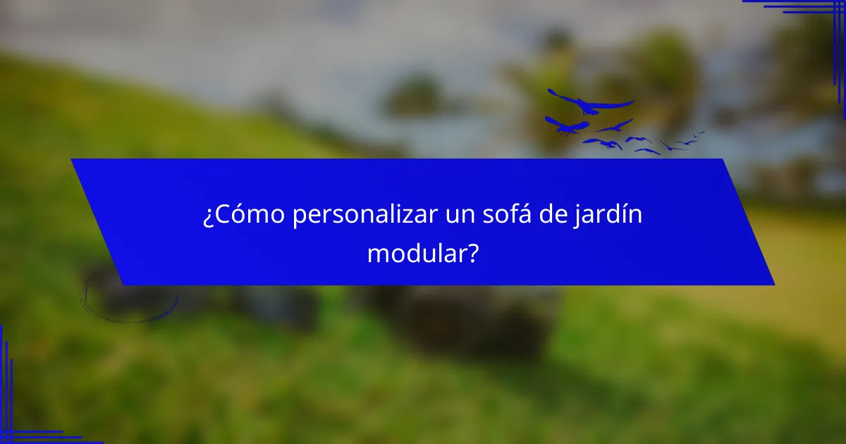 ¿Cómo personalizar un sofá de jardín modular?