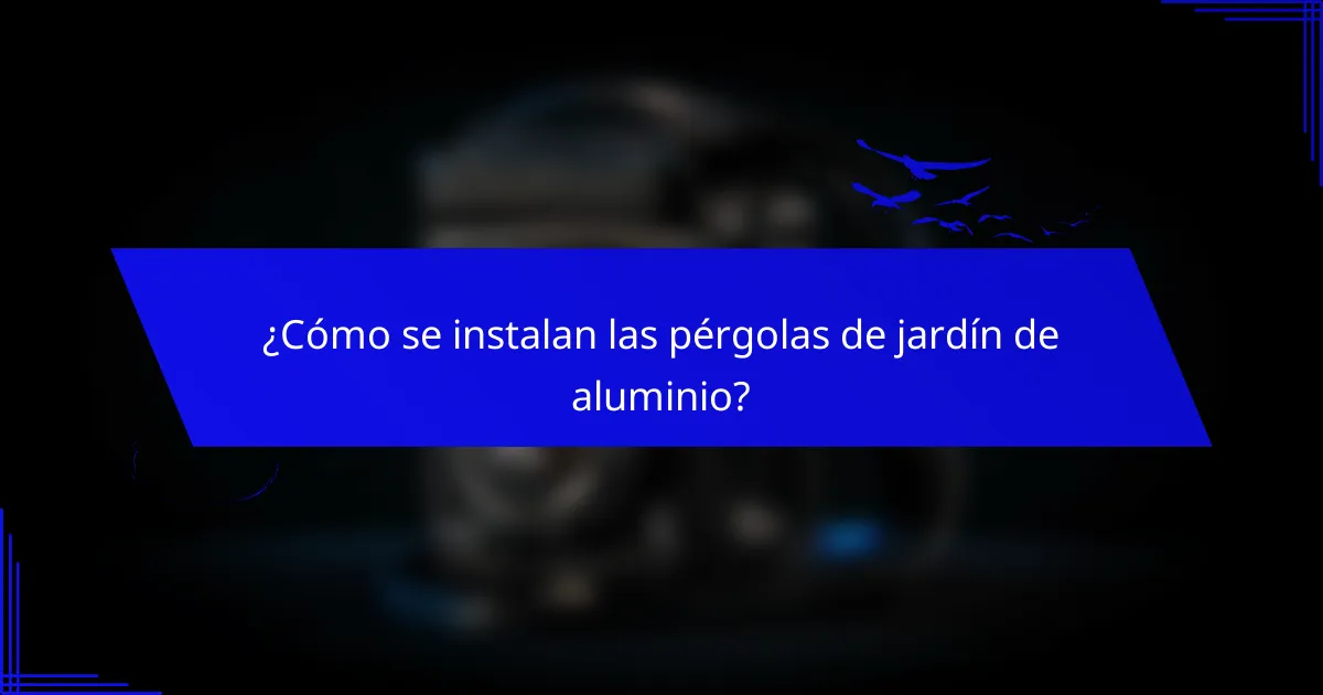 ¿Cómo se instalan las pérgolas de jardín de aluminio?