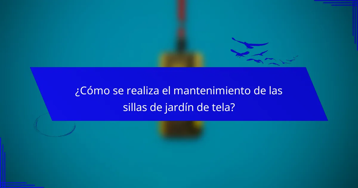 ¿Cómo se realiza el mantenimiento de las sillas de jardín de tela?
