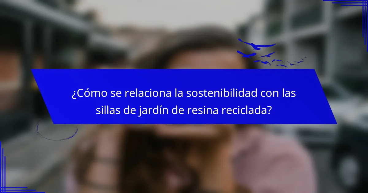 ¿Cómo se relaciona la sostenibilidad con las sillas de jardín de resina reciclada?