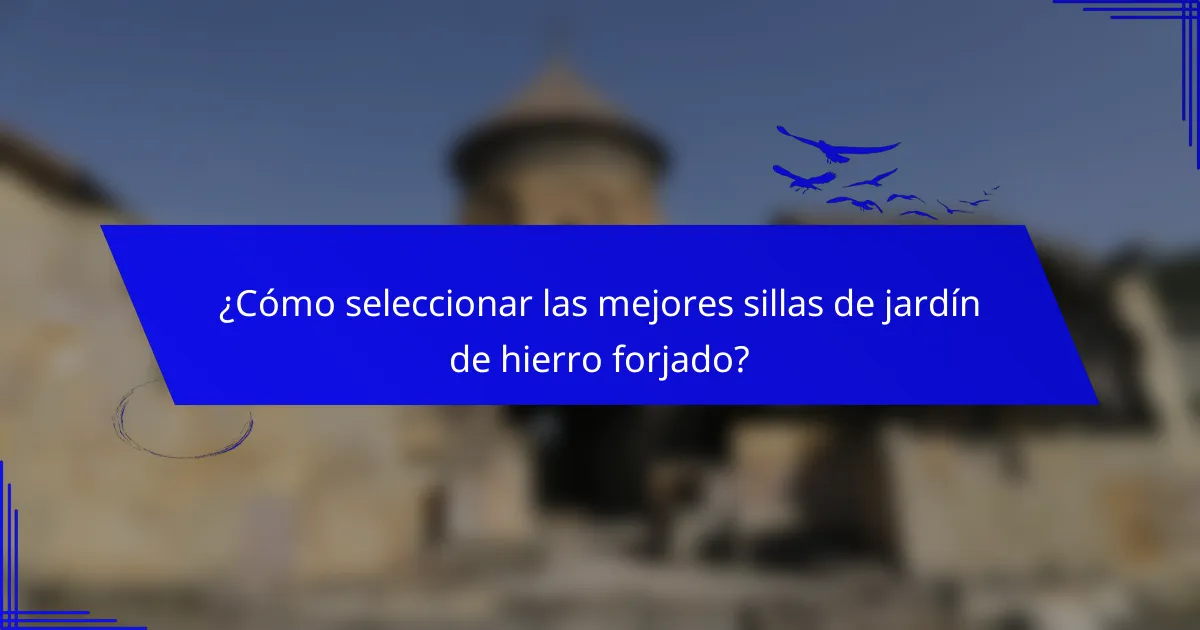 ¿Cómo seleccionar las mejores sillas de jardín de hierro forjado?
