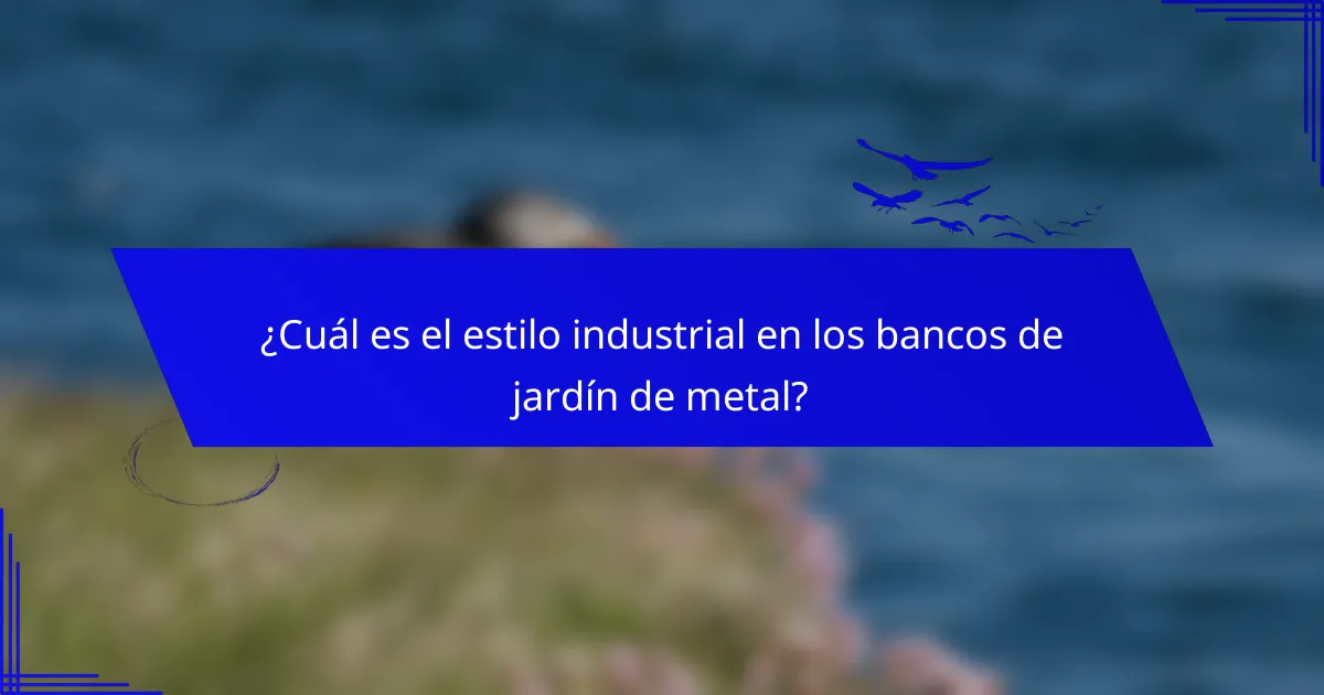¿Cuál es el estilo industrial en los bancos de jardín de metal?