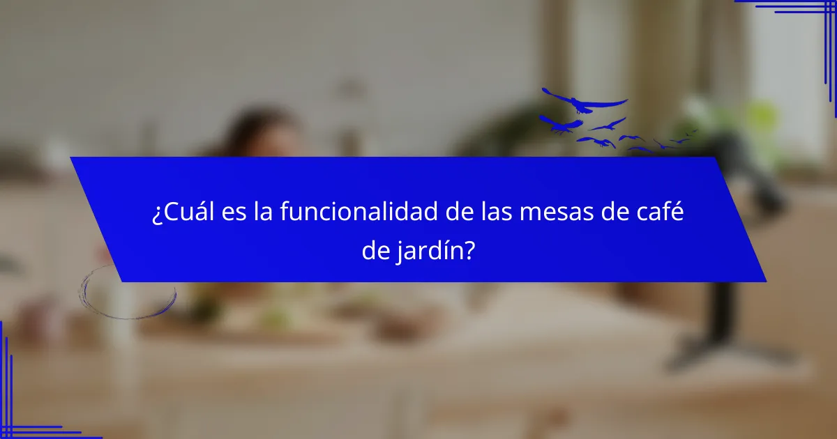 ¿Cuál es la funcionalidad de las mesas de café de jardín?