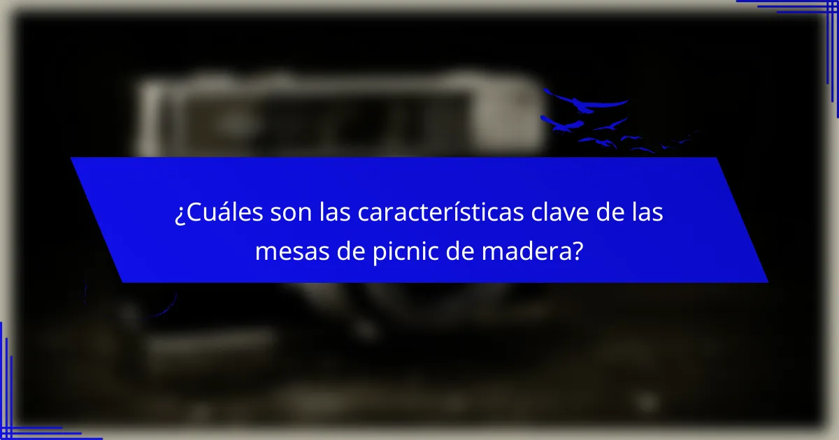 ¿Cuáles son las características clave de las mesas de picnic de madera?