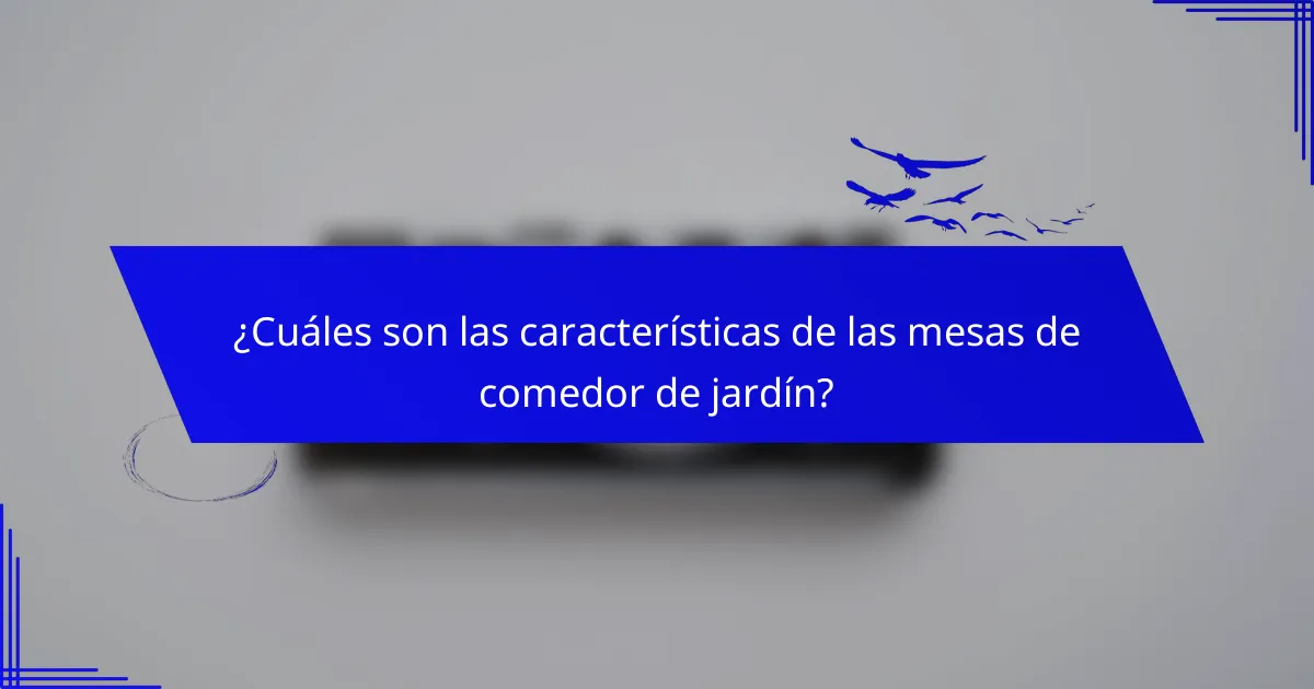 ¿Cuáles son las características de las mesas de comedor de jardín?