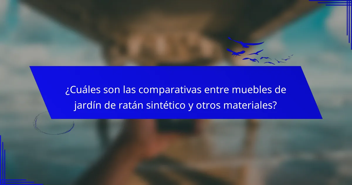 ¿Cuáles son las comparativas entre muebles de jardín de ratán sintético y otros materiales?