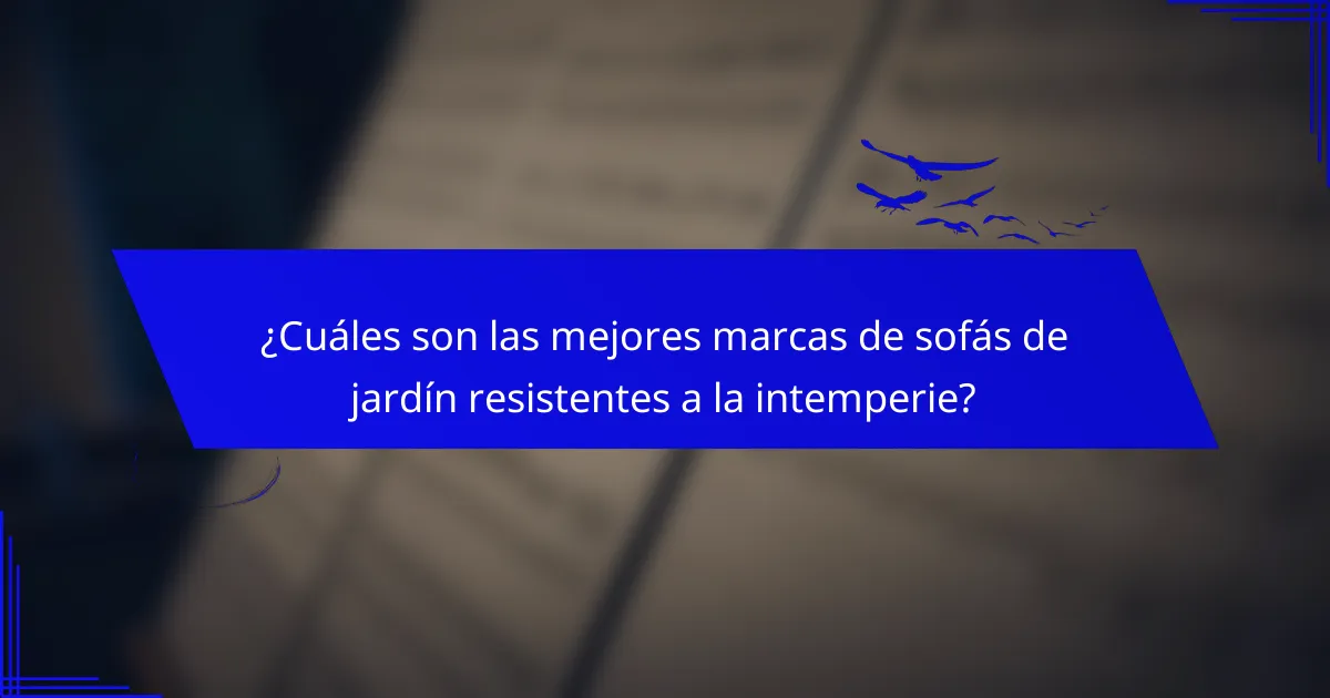 ¿Cuáles son las mejores marcas de sofás de jardín resistentes a la intemperie?