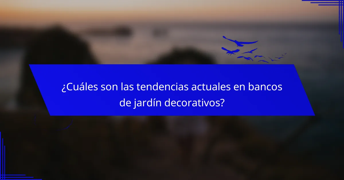 ¿Cuáles son las tendencias actuales en bancos de jardín decorativos?
