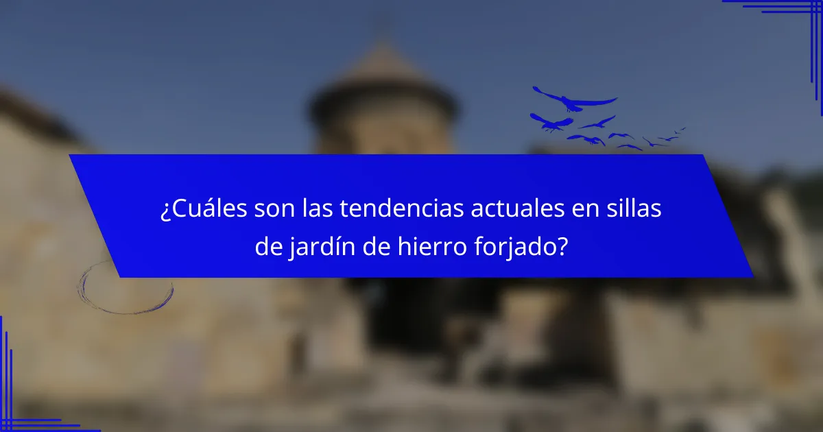 ¿Cuáles son las tendencias actuales en sillas de jardín de hierro forjado?