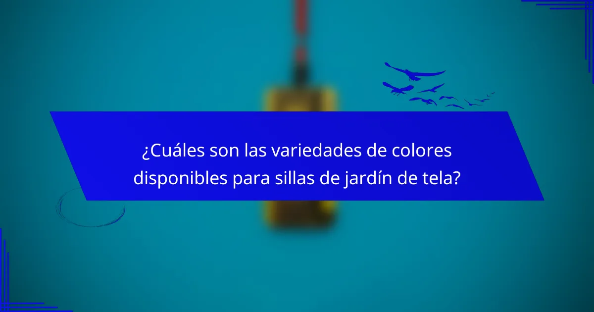 ¿Cuáles son las variedades de colores disponibles para sillas de jardín de tela?