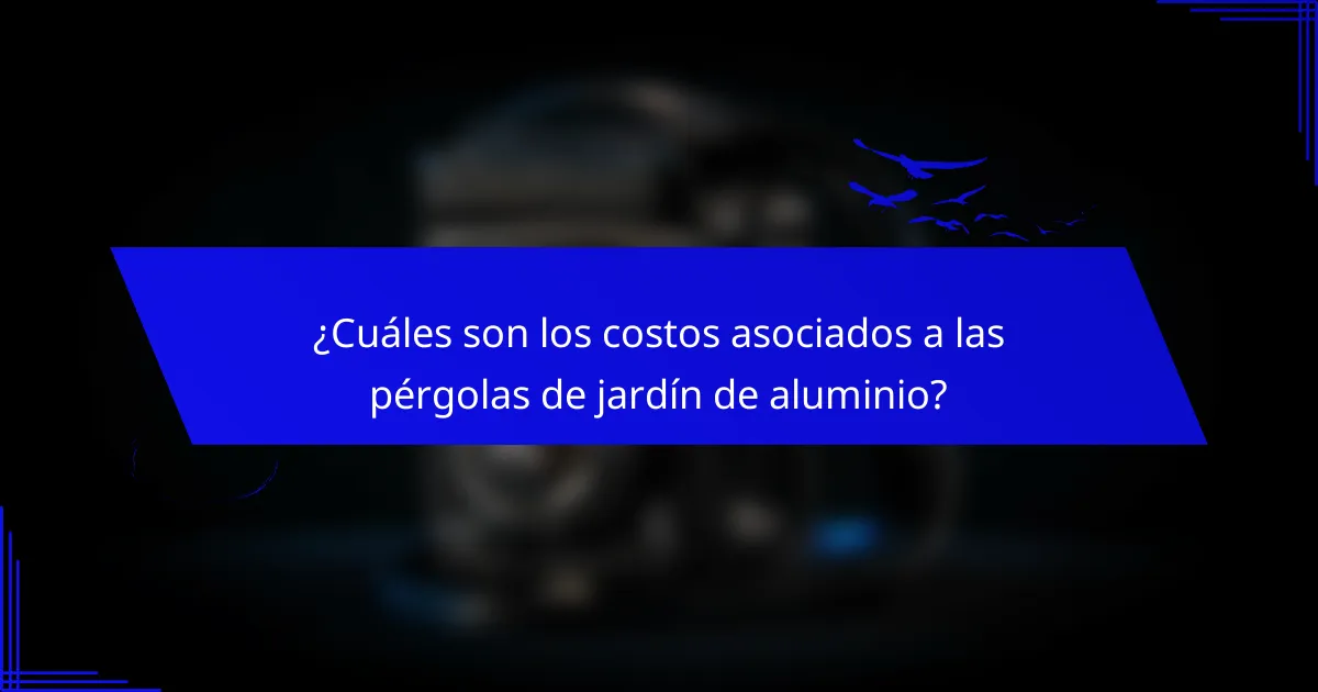 ¿Cuáles son los costos asociados a las pérgolas de jardín de aluminio?