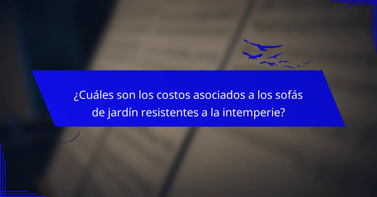 ¿Cuáles son los costos asociados a los sofás de jardín resistentes a la intemperie?