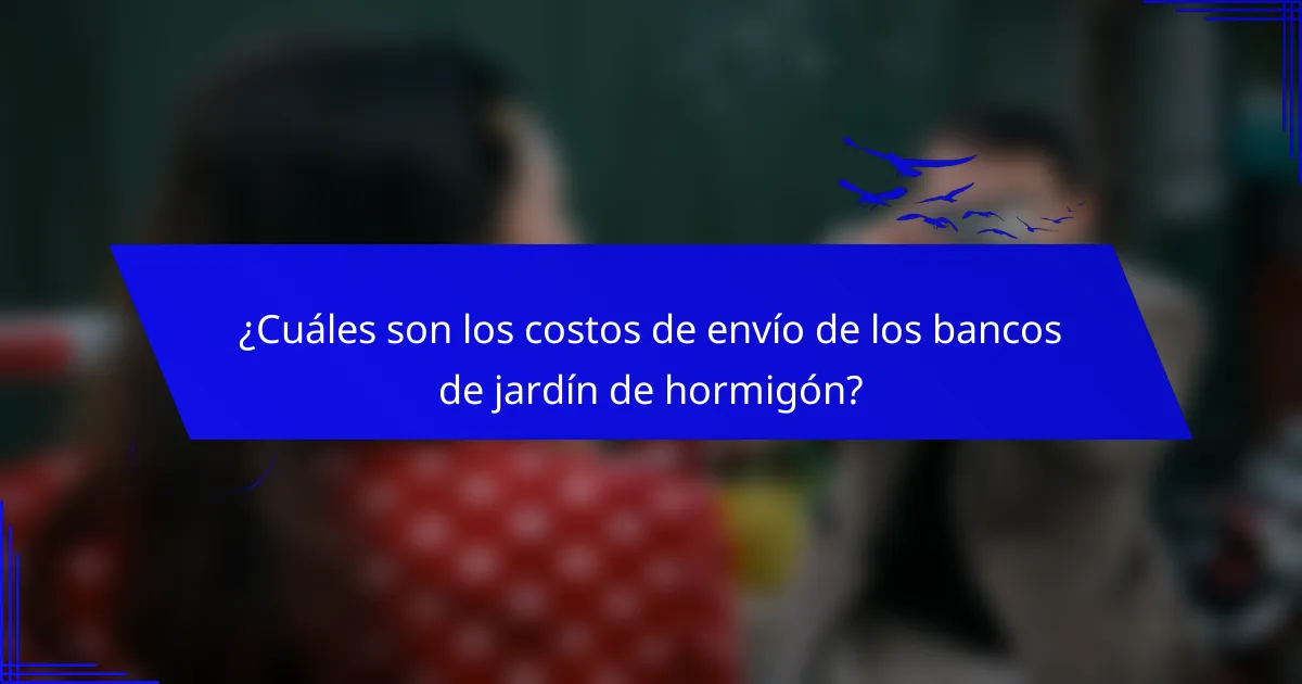 ¿Cuáles son los costos de envío de los bancos de jardín de hormigón?