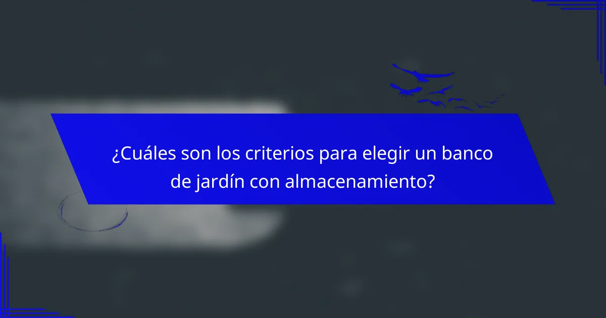¿Cuáles son los criterios para elegir un banco de jardín con almacenamiento?