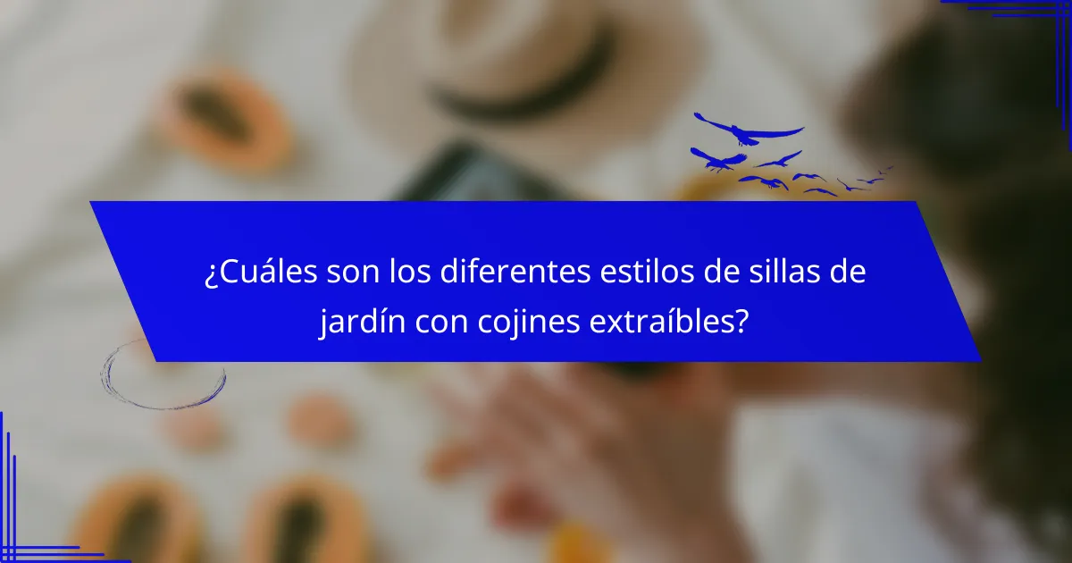 ¿Cuáles son los diferentes estilos de sillas de jardín con cojines extraíbles?