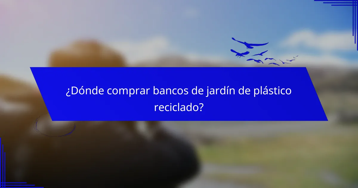 ¿Dónde comprar bancos de jardín de plástico reciclado?