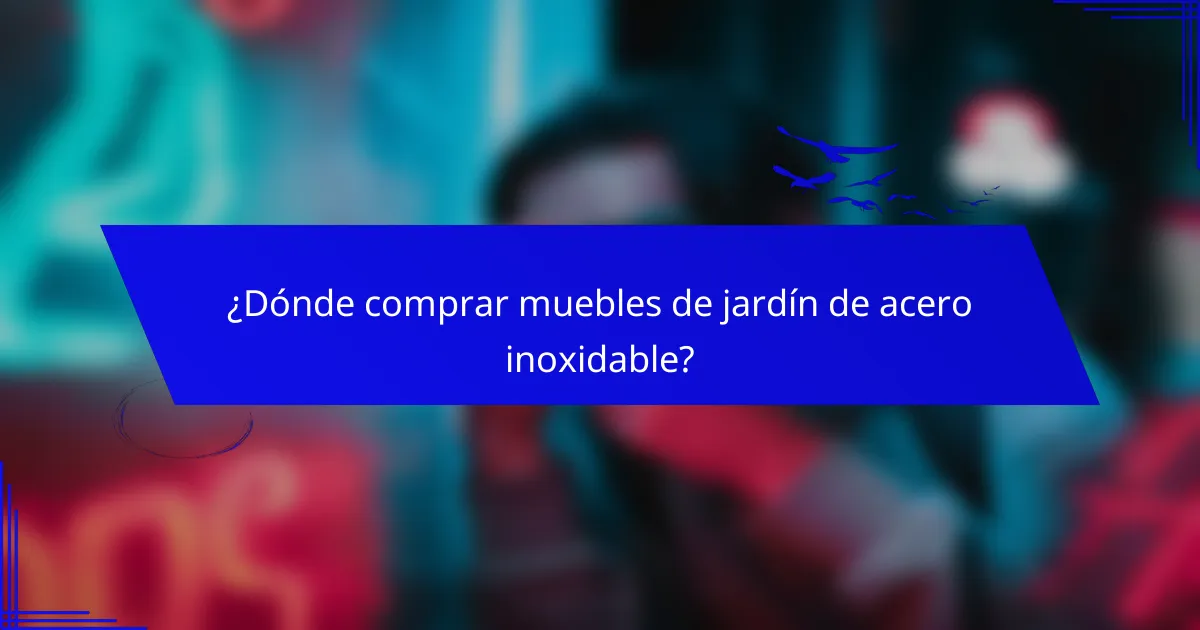 ¿Dónde comprar muebles de jardín de acero inoxidable?