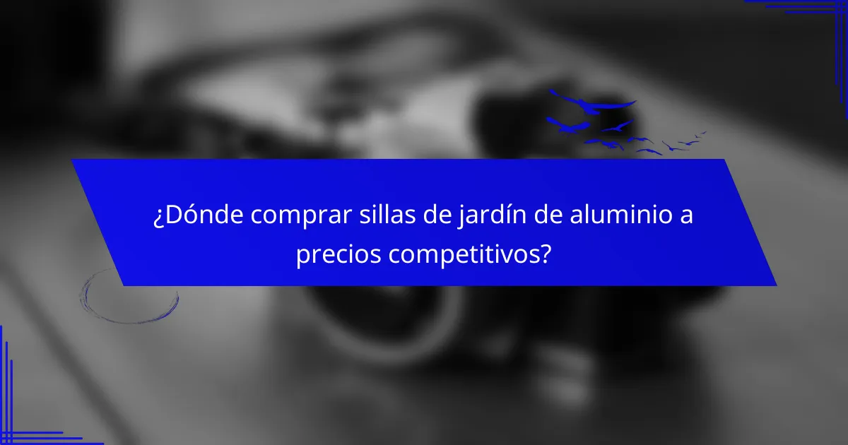 ¿Dónde comprar sillas de jardín de aluminio a precios competitivos?