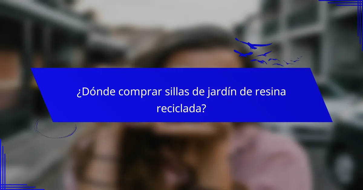 ¿Dónde comprar sillas de jardín de resina reciclada?