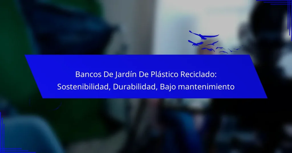 Bancos De Jardín De Plástico Reciclado: Sostenibilidad, Durabilidad, Bajo mantenimiento