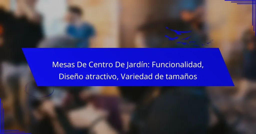 Mesas De Centro De Jardín: Funcionalidad, Diseño atractivo, Variedad de tamaños