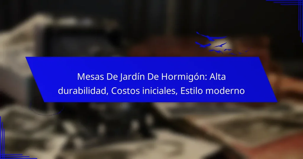 Mesas De Jardín De Hormigón: Alta durabilidad, Costos iniciales, Estilo moderno
