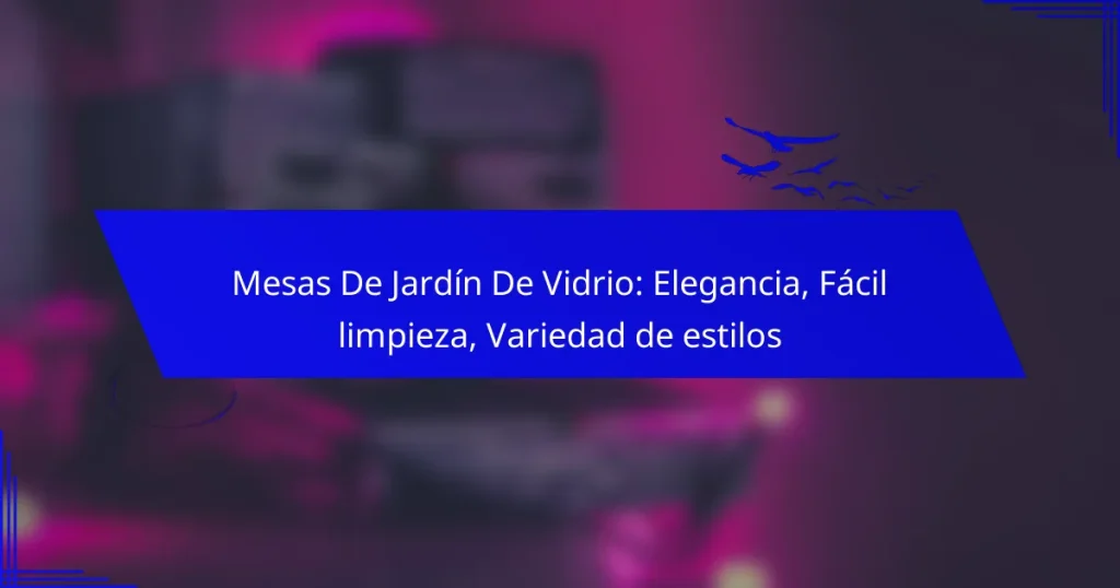 Mesas De Jardín De Vidrio: Elegancia, Fácil limpieza, Variedad de estilos