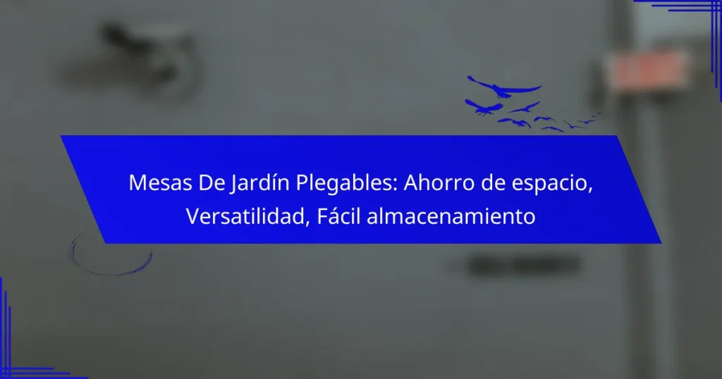 Mesas De Jardín Plegables: Ahorro de espacio, Versatilidad, Fácil almacenamiento