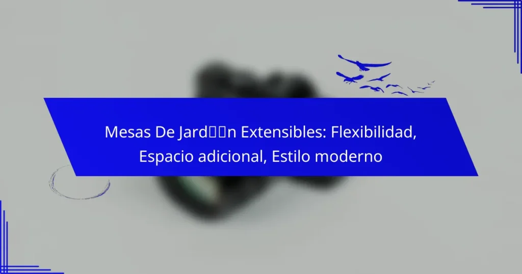 Mesas De Jardín Extensibles: Flexibilidad, Espacio adicional, Estilo moderno