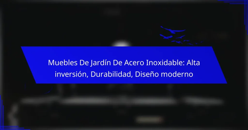Muebles De Jardín De Acero Inoxidable: Alta inversión, Durabilidad, Diseño moderno