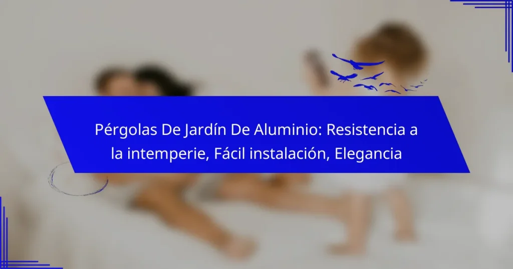 Pérgolas De Jardín De Aluminio: Resistencia a la intemperie, Fácil instalación, Elegancia