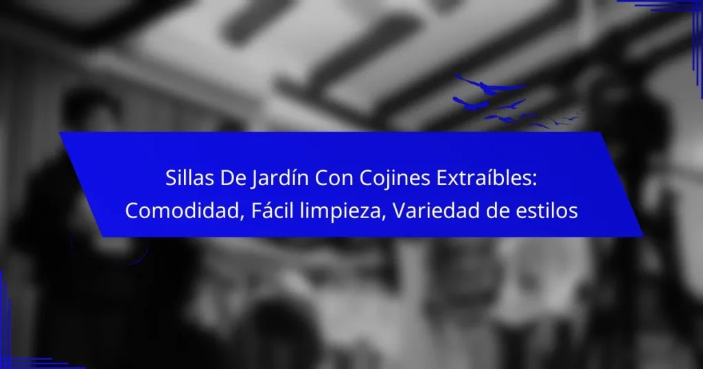 Sillas De Jardín Con Cojines Extraíbles: Comodidad, Fácil limpieza, Variedad de estilos