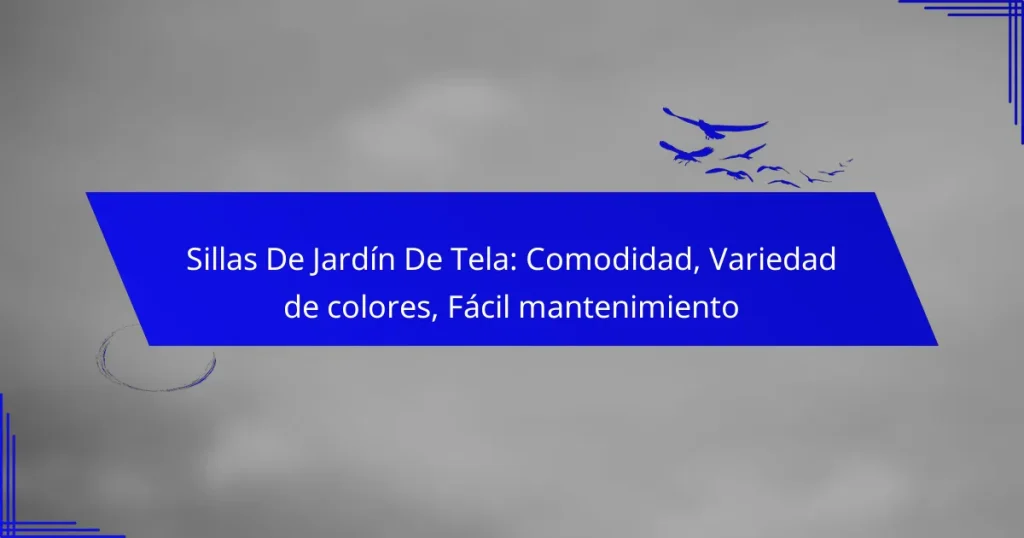 Sillas De Jardín De Tela: Comodidad, Variedad de colores, Fácil mantenimiento