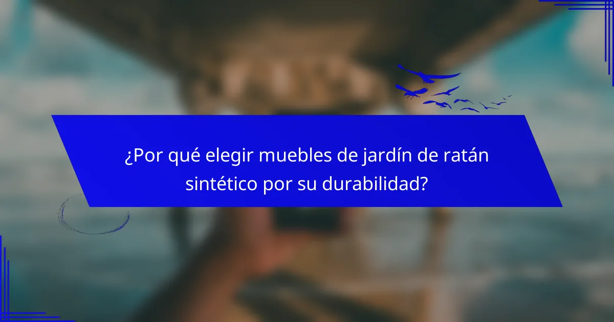 ¿Por qué elegir muebles de jardín de ratán sintético por su durabilidad?