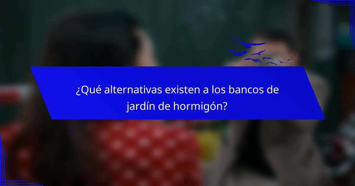 ¿Qué alternativas existen a los bancos de jardín de hormigón?