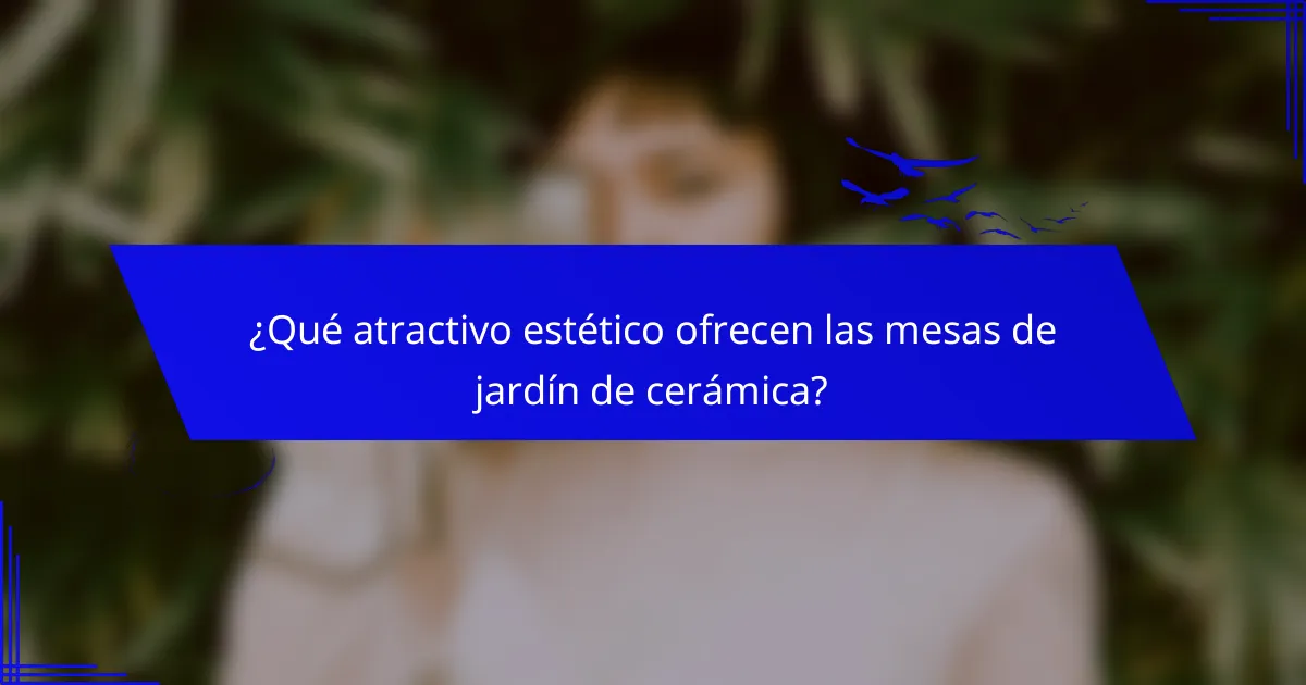¿Qué atractivo estético ofrecen las mesas de jardín de cerámica?