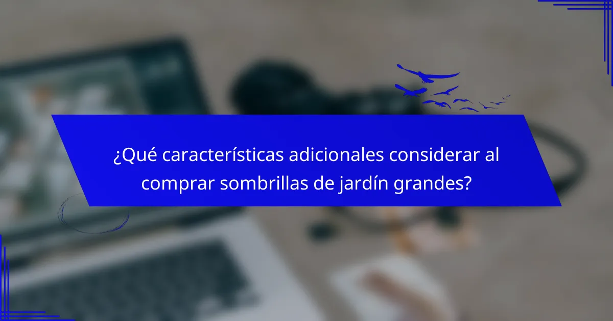 ¿Qué características adicionales considerar al comprar sombrillas de jardín grandes?