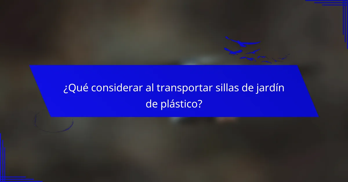 ¿Qué considerar al transportar sillas de jardín de plástico?