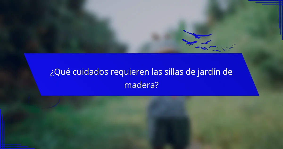 ¿Qué cuidados requieren las sillas de jardín de madera?