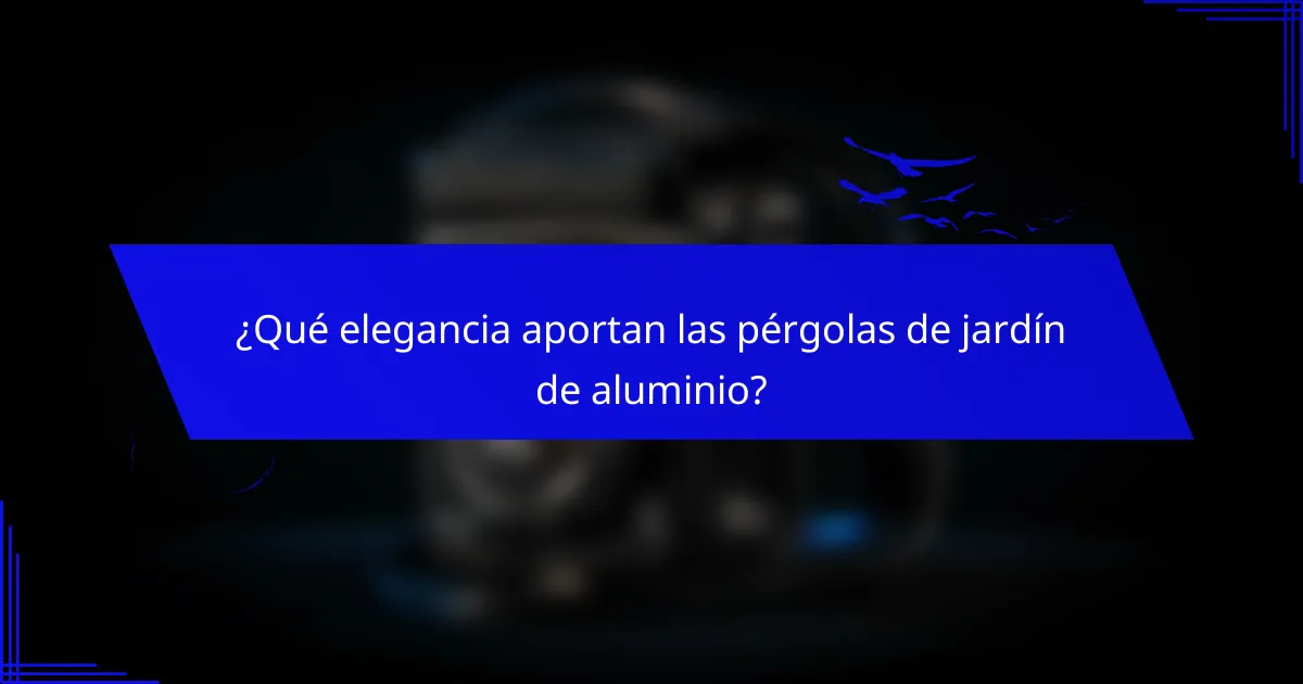 ¿Qué elegancia aportan las pérgolas de jardín de aluminio?