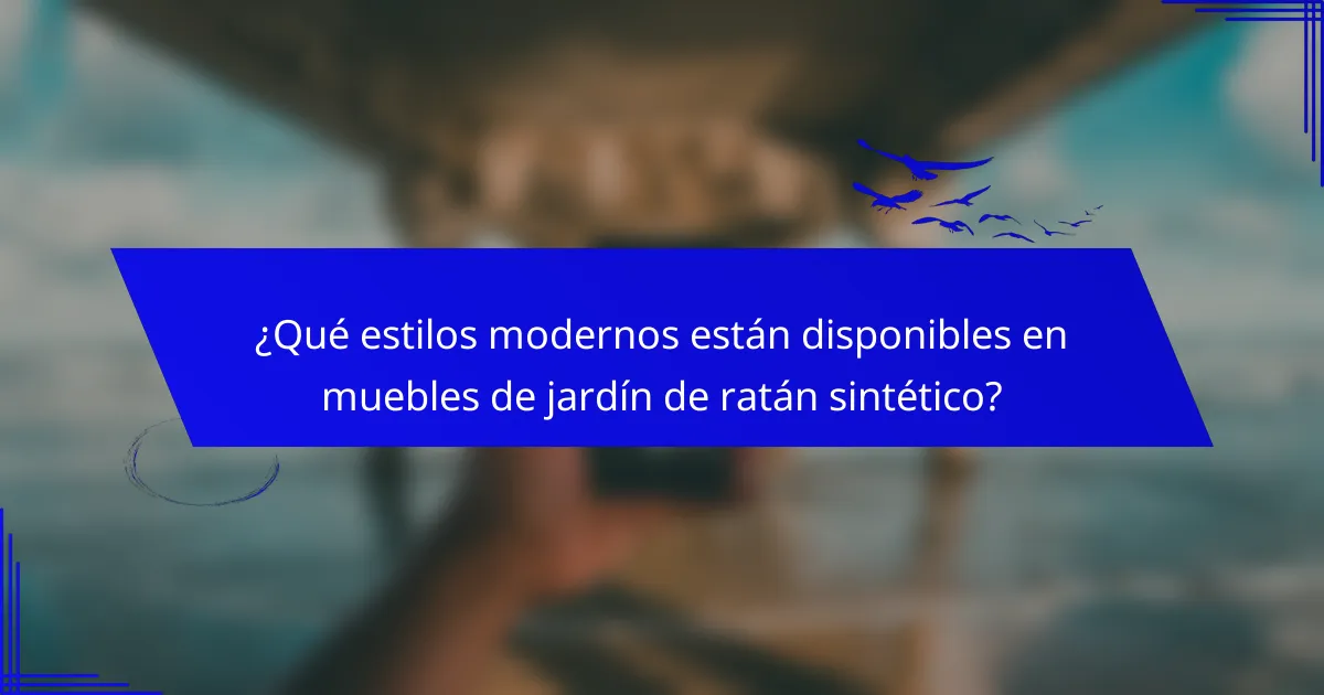 ¿Qué estilos modernos están disponibles en muebles de jardín de ratán sintético?