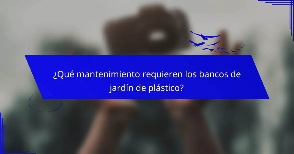 ¿Qué mantenimiento requieren los bancos de jardín de plástico?