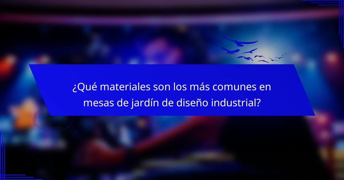 ¿Qué materiales son los más comunes en mesas de jardín de diseño industrial?