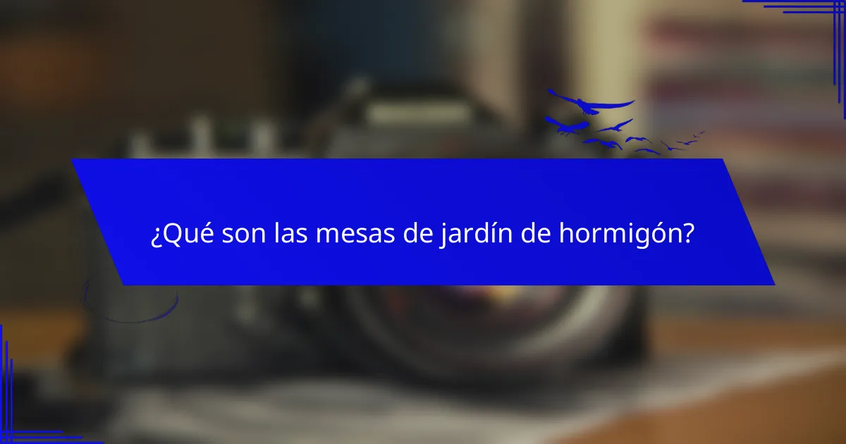 ¿Qué son las mesas de jardín de hormigón?